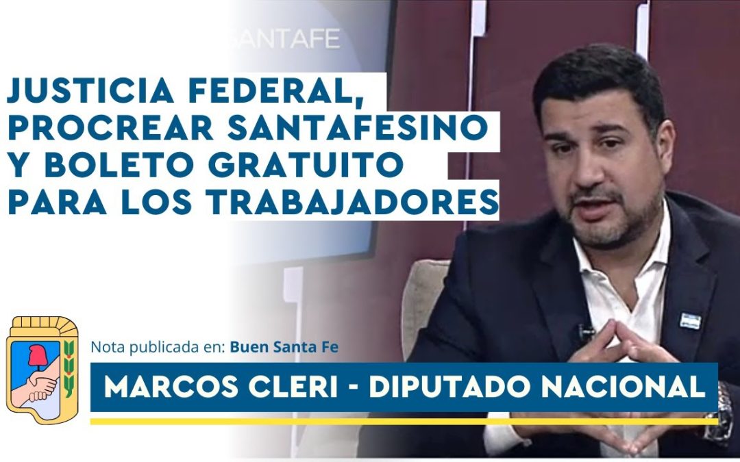 Marcos Cleri en Buen Santa Fe: Justicia Federal, Procrear Santafesino y Boleto Gratuito para los trabajadores